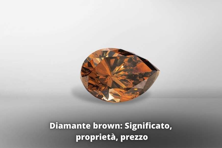 Diamante brown: Significato, proprietà, prezzo